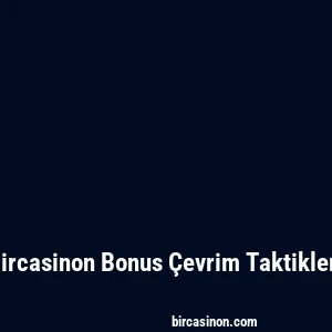 Bircasinon Bonus Çevrim Taktikleri