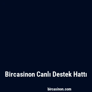 Bircasinon Canlı Destek Hattı