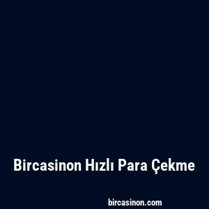 Bircasinon Hızlı Para Çekme