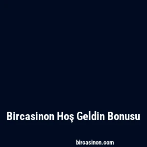 Bircasinon Hoş Geldin Bonusu