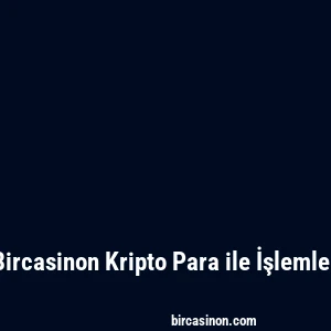 Bircasinon Kripto Para ile İşlemler