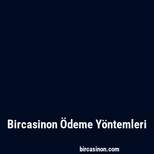 Bircasinon Ödeme Yöntemleri