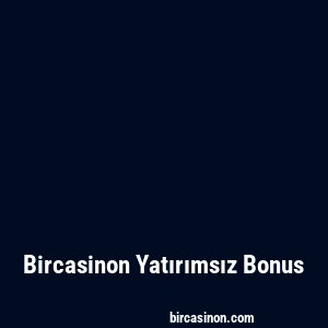 Bircasinon Yatırımsız Bonus